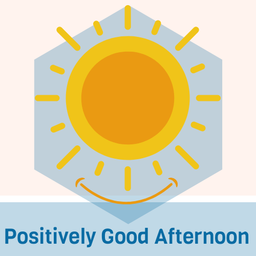 Positively Good Afternoon -om